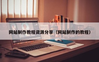 东阳网站制作教程资源分享（网站制作的教程）