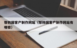 东阳帮韩国客户制作网站（帮韩国客户制作网站有哪些）